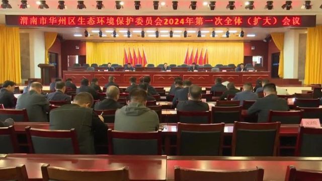 华州区生态环境保护委员会召开2024年第一次全体(扩大)会议