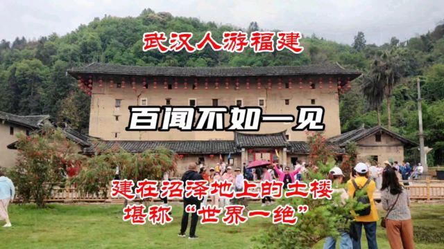 武汉人游福建 百闻不如一见:建在沼泽地上的土楼堪称“世界一绝”