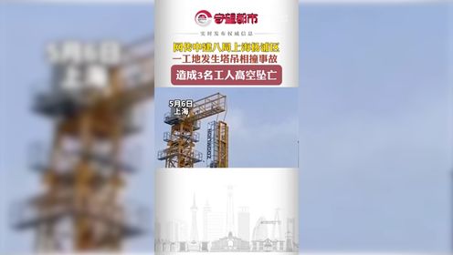 5月6日，网传中建八局上海杨浦区一工地发生塔吊相撞事故，造成3名工人高空坠亡