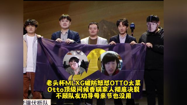 MLXG红温怒怼OTTO太菜Otto顶级问候家人彻底决裂