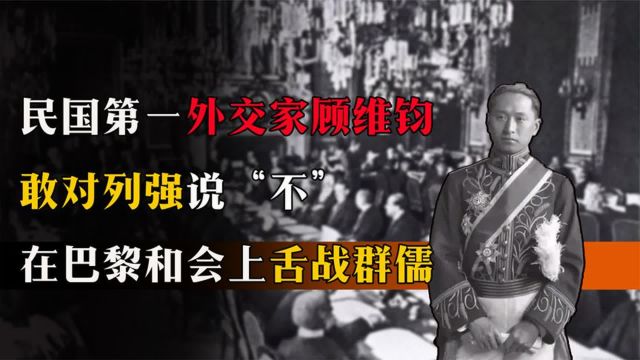 民国第一外交家顾维钧,敢对列强说“不”,在巴黎和会上舌战群儒