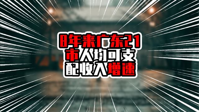 8年来广东21市人均可支配收入增速,粤北一城登顶,深圳不在前五