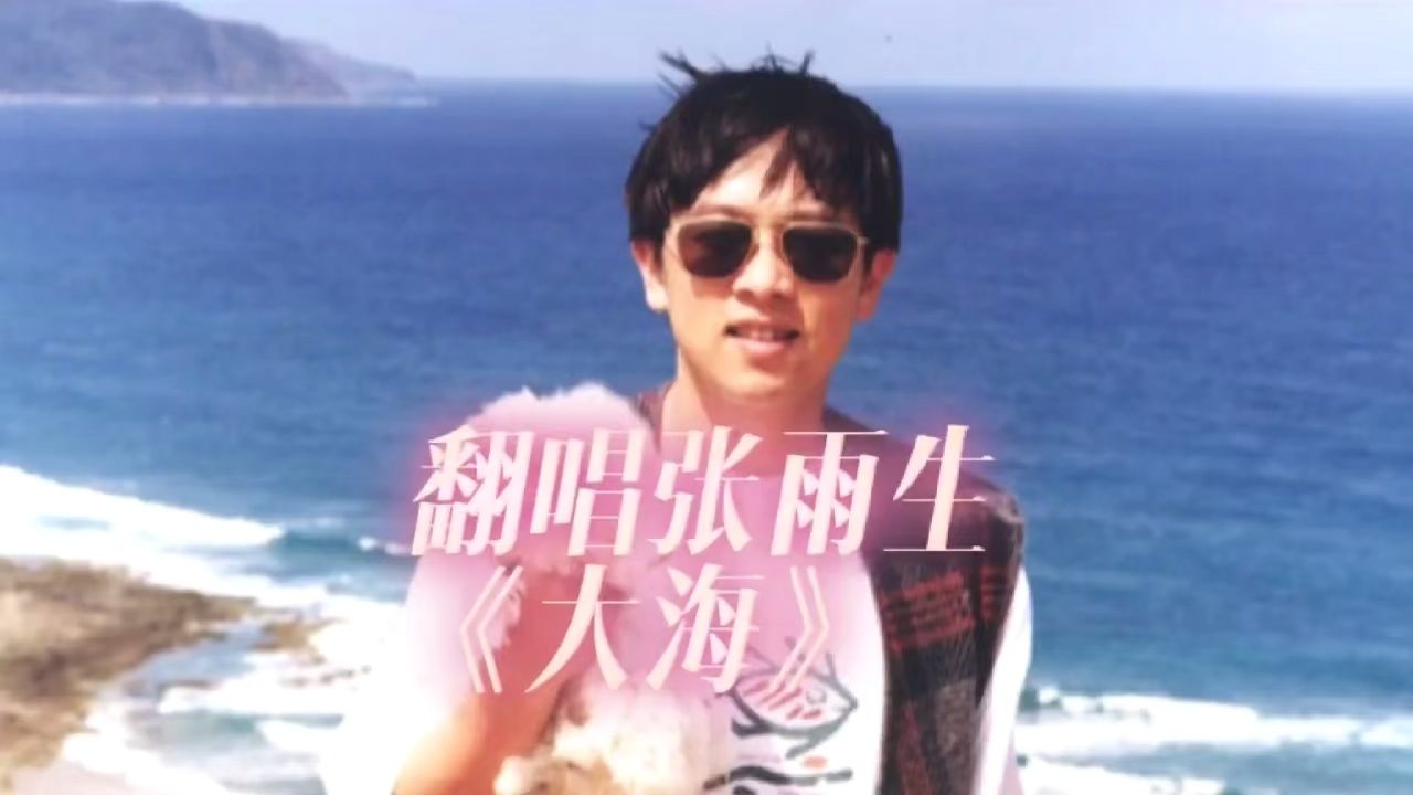 翻唱 张雨生《大海》失去的不能重现,总让人觉得怀念