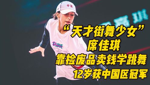 “天才街舞少女”席佳琪：靠捡废品卖钱学跳舞，12岁获中国区冠军