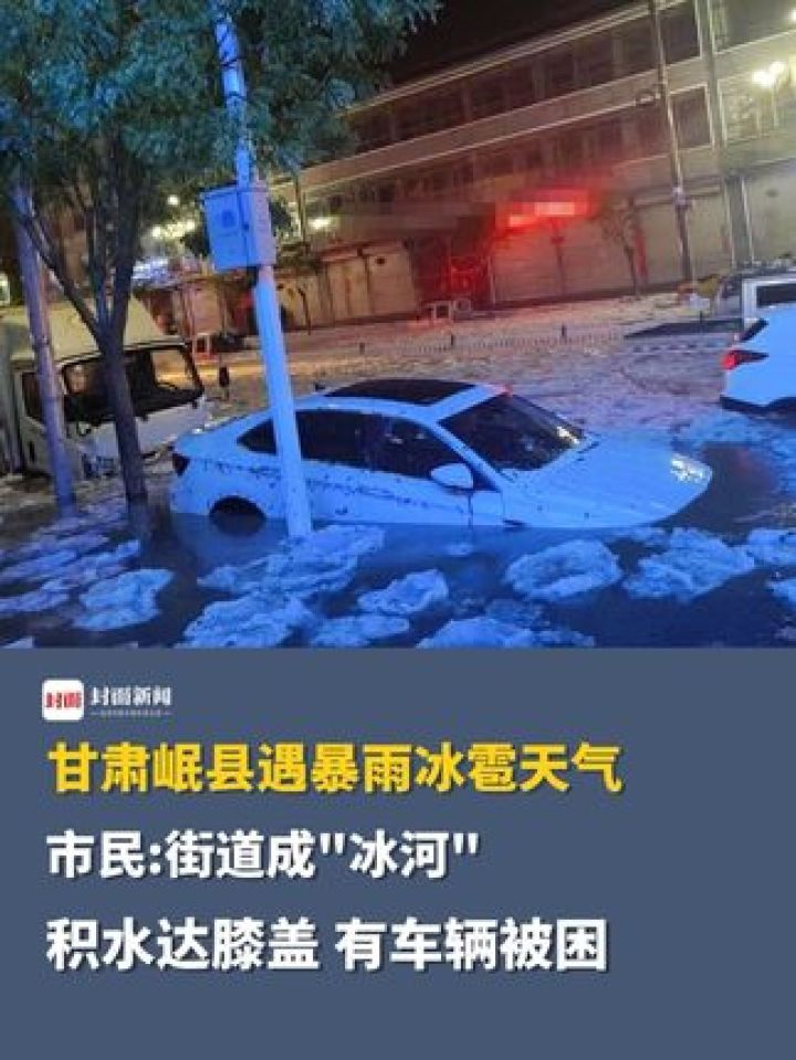 甘肃岷县遇暴雨冰雹天气,市民:街道成"冰河",积水达膝盖,有车辆被困