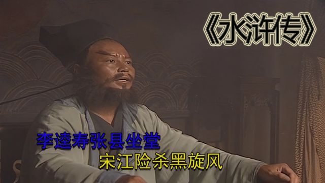 《水浒传》49:李逵寿张县坐堂,宋江险杀黑旋风