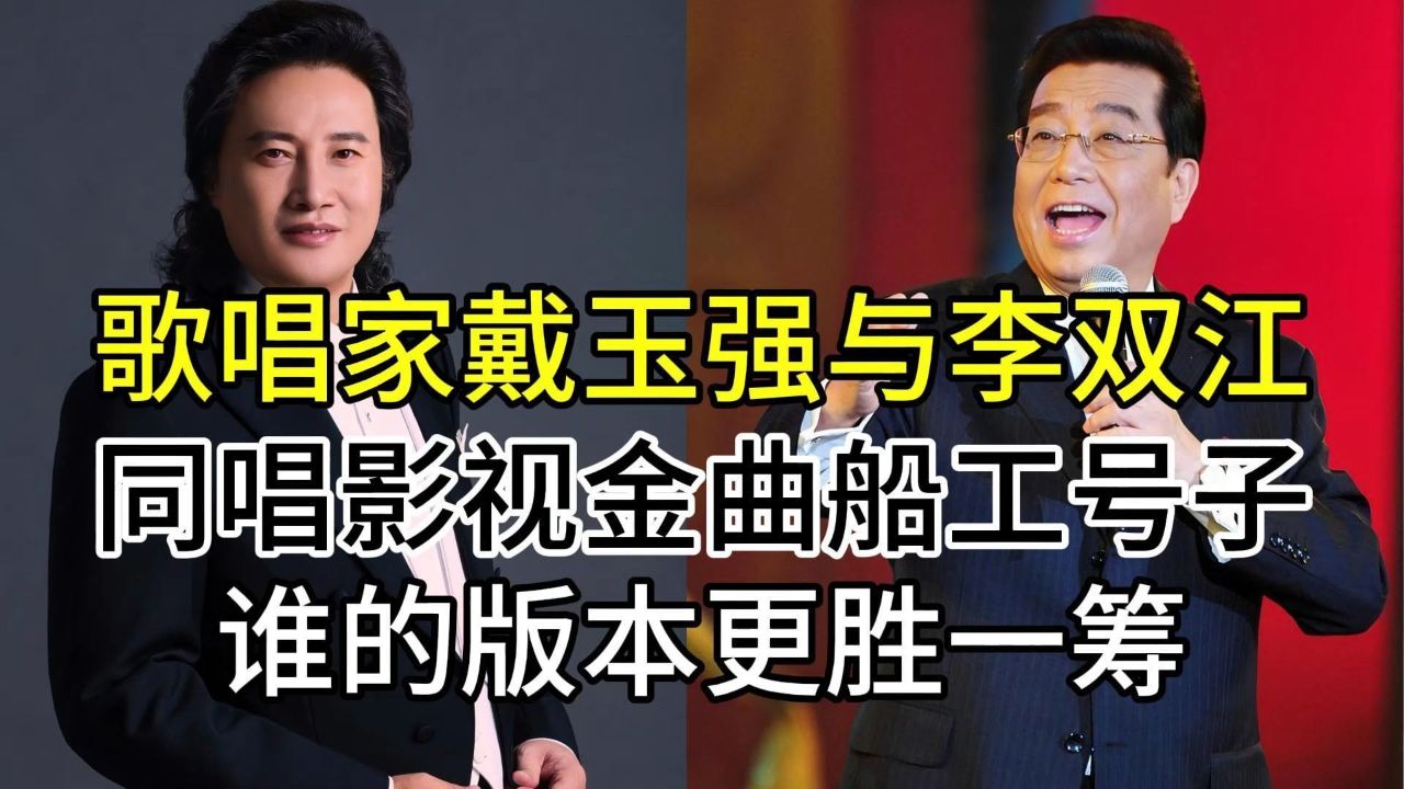 歌唱家戴玉强与李双江,同唱影视歌曲船工号子,谁的版本更胜一筹