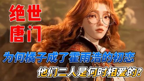 绝世唐门：为何橘子成了霍雨浩的初恋，他们二人是何时相爱的？_动漫_高清完整版视频在线观看_腾讯视频