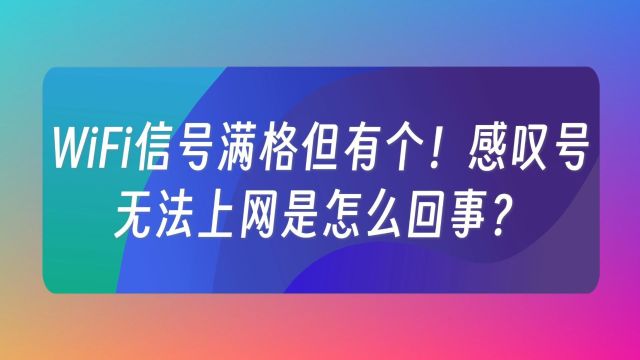 WiFi信号满格但有个!感叹号,无法上网时怎么回事?