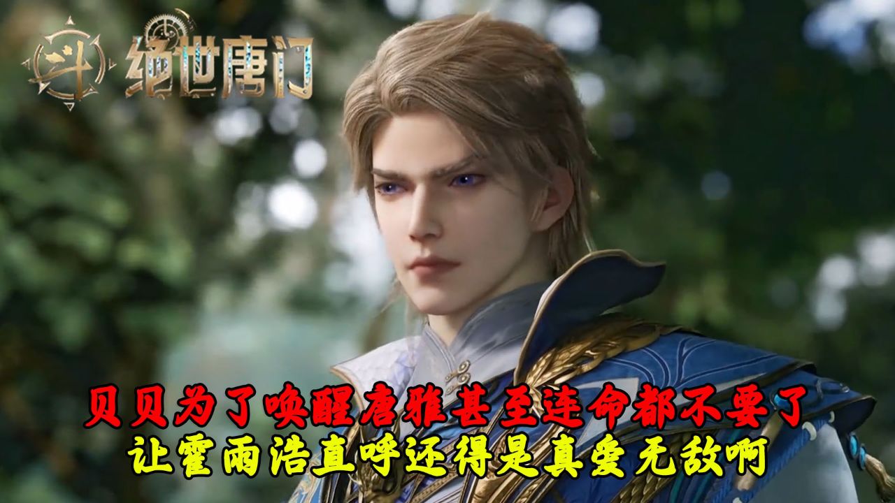 绝世唐门：霹雳贝贝为了唤醒心爱的唐雅甚至连命都不要了？让霍雨浩直呼还得是真爱无敌啊!_高清1080P在线观看平台_腾讯视频