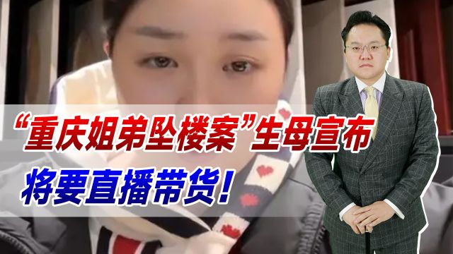 “重庆姐弟坠楼案”生母宣布将直播带货!互联网的尽头真是如此吗