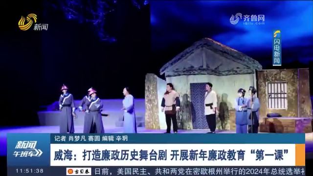 威海:创新形式载体,打造廉政历史舞台剧,开展新年廉政教育课