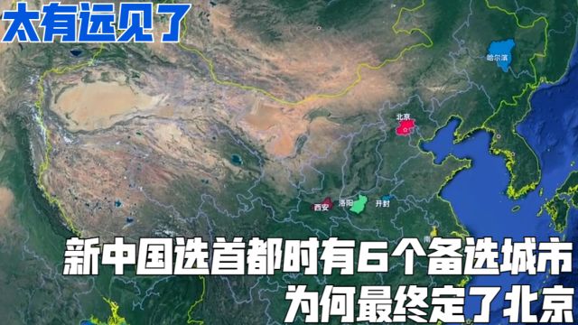 新中国选首都时有6个备选城市,为何最终定了北京?太有远见了