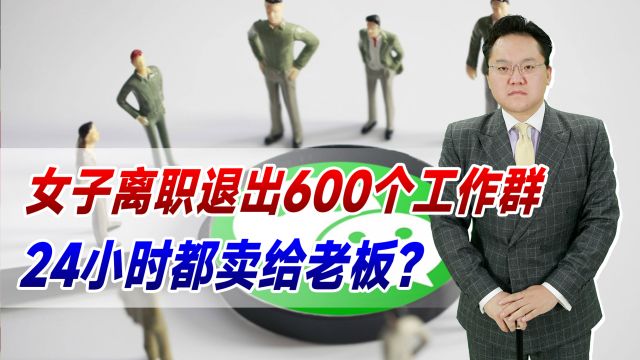 女子离职退出600个工作群!通信工具成紧箍,24小时都卖给老板?