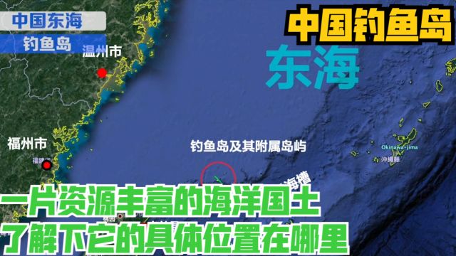 中国钓鱼岛:一片资源丰富的海洋国土,了解下它的具体位置在哪里