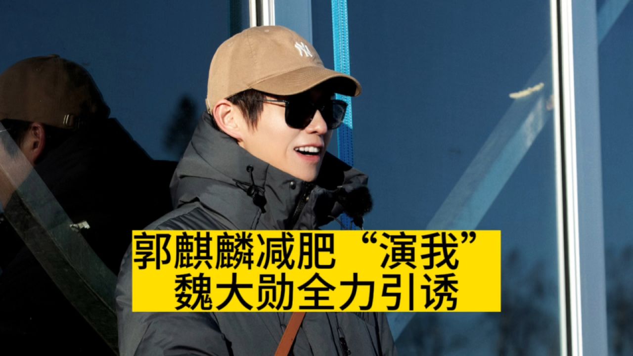 郭麒麟减肥"演我",魏大勋全力引诱