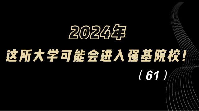 教育观察:2024年,这所大学可能会进入强基院校!