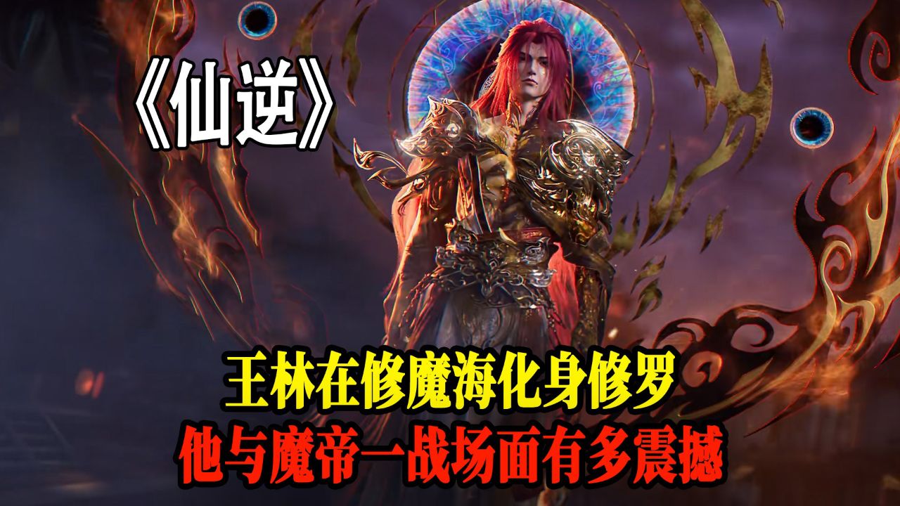 仙逆剧场版:王林在修魔海化身修罗!他与魔帝一战场面有多震撼?_高清1080P在线观看平台_腾讯视频