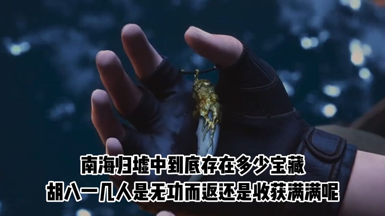鬼吹灯之南海归墟:南海归墟中到底存在多少宝藏?胡八一几人是无功而返还是收获满满呢?_高清1080P在线观看平台_腾讯视频