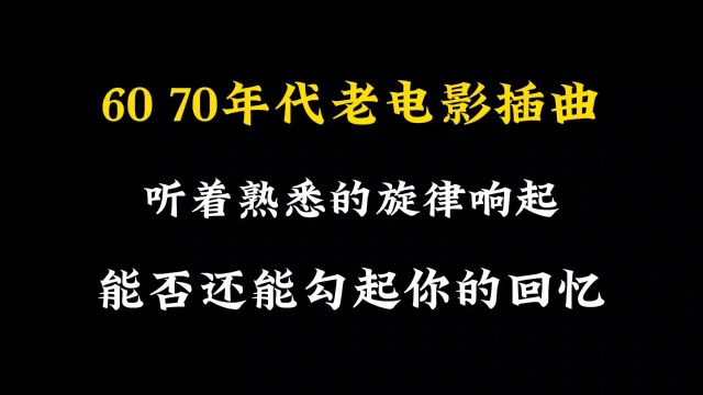 60 70年代老电影插曲,是否能勾起你的回忆,致敬我们逝去的青春