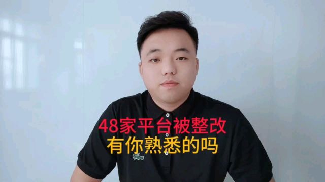 48家平台被整改,有你熟悉的吗?