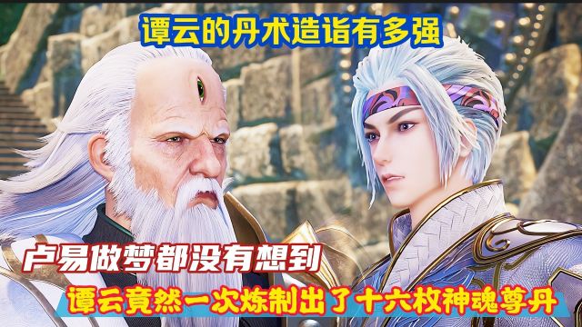 《逆天至尊》精彩解说:谭云的丹术造诣有多强?卢易做梦也没有想到,谭云竟然一次炼制出了十六枚神魂尊丹!