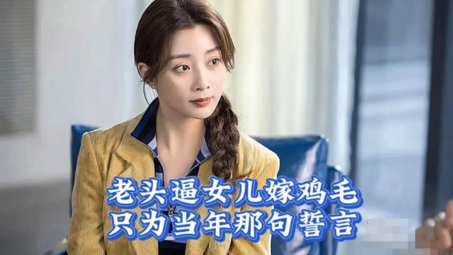 老头逼着女儿嫁鸡毛,只为当初一句誓言.