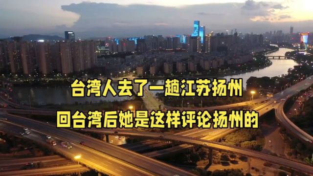 台湾人去了一趟江苏扬州,回台湾后她是这样评论扬州的