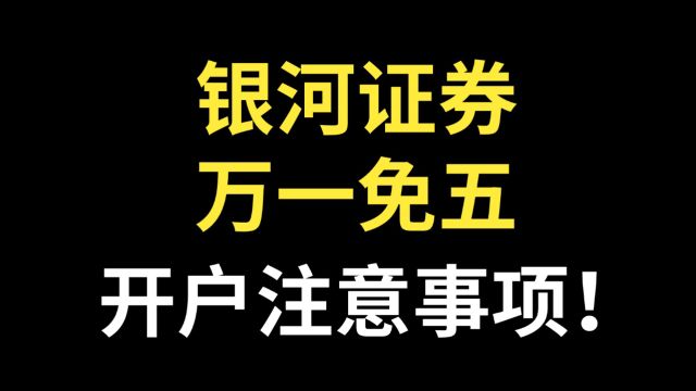 银河证券万一免五,开户过程一定要注意的事情.