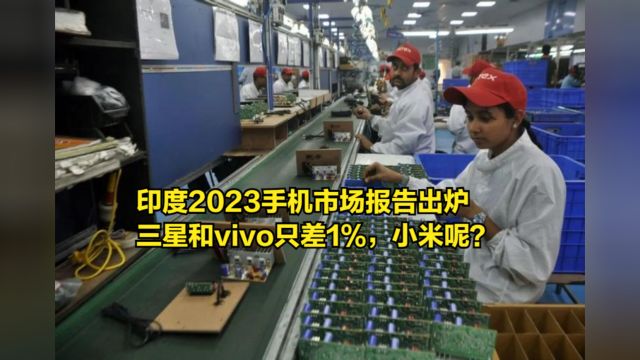 印度2023手机市场报告出炉,三星和vivo只差1%,小米呢?