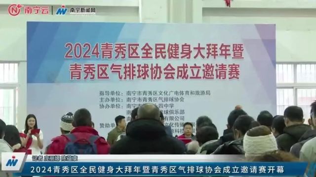 【新春走基层】2024青秀区全民健身大拜年暨青秀区气排球协会成立邀请赛开赛