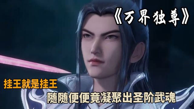 万界独尊:挂王就是挂王?随随便便竟凝聚出圣阶武魂?