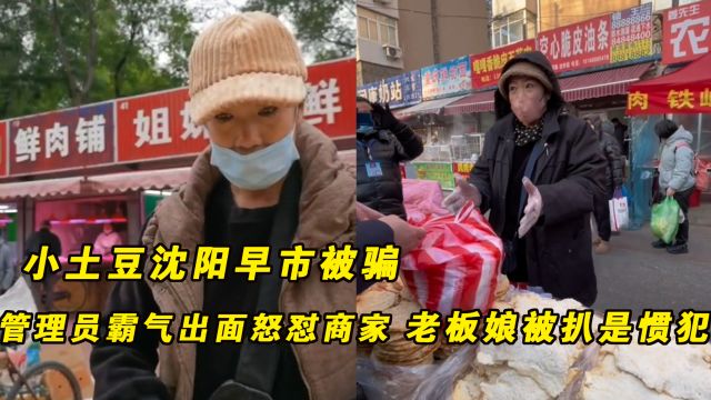 小土豆沈阳早市被骗,管理员霸气出面怒怼商家,老板娘被扒是惯犯