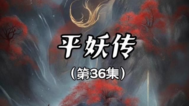 平妖传(第三十六集). #古典神话 #民间传说 #原创 #读书