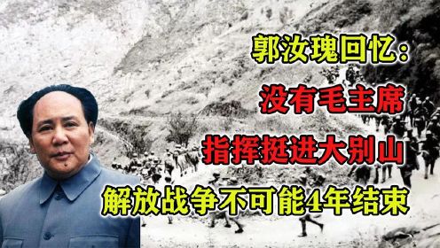 郭汝瑰回忆：没有毛主席指挥挺进大别山，解放战争不可能4年结束