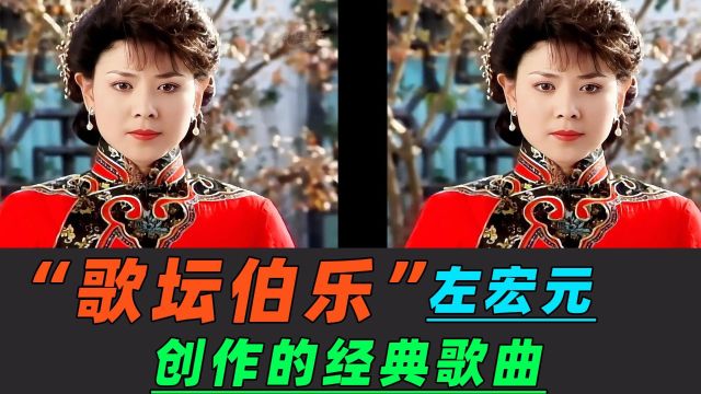 “歌坛伯乐”左宏元创作的经典歌曲