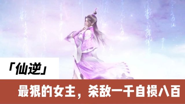 仙逆:最狠的女主,杀敌一千,自损八百