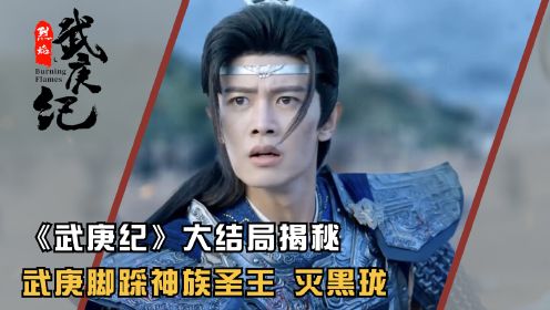 《烈焰武庚纪》大结局揭秘：武庚究竟有多牛？六部大神都是小儿科，脚踩神族圣王，让黑珑彻底“灰飞烟灭”