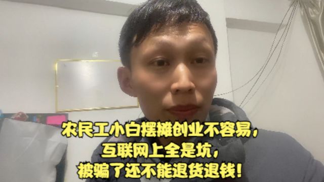 农民工小白摆摊创业不容易,全是坑,被骗了还不能退货退钱!