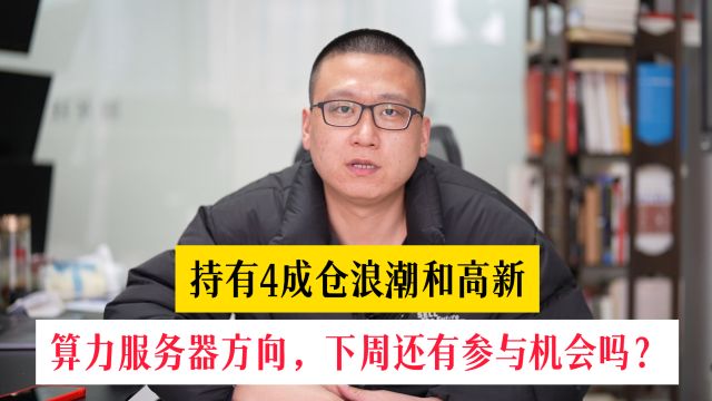 持有4成仓浪潮和高新!算力服务器方向,下周还有参与机会吗?