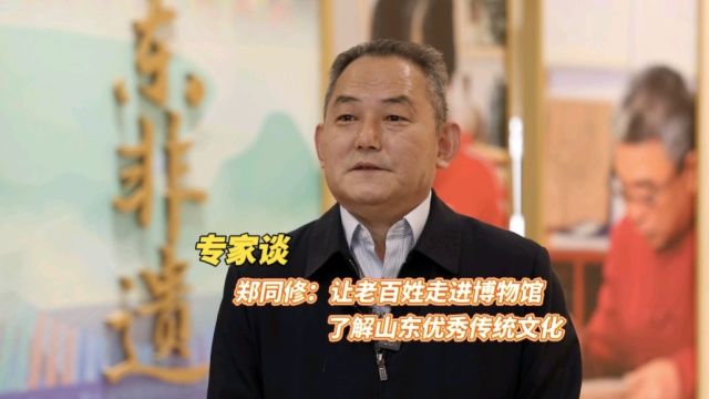 专家谈丨郑同修:让老百姓走进博物馆,了解山东优秀传统文化