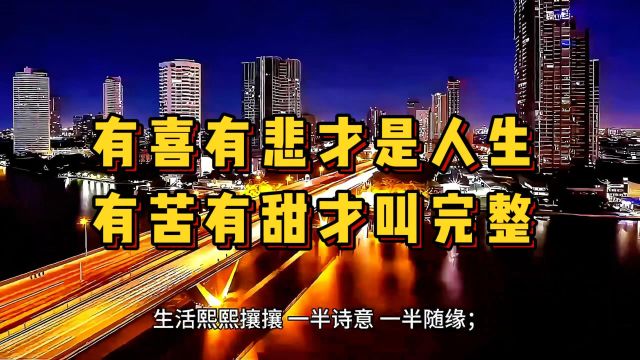 生活熙熙攘攘,一半诗意,一半随缘;有喜有悲才是人生,有苦有甜才叫完整!