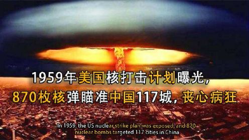 美国绝密计划曝光！870枚核弹瞄准中国117城，最后为何没有实施？
