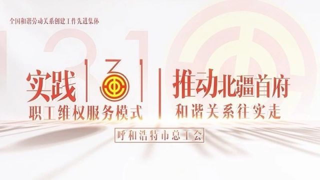 内蒙古自治区呼和浩特市总工会:实践“131”职工维权服务模式 推动北疆首府和谐关系往实走