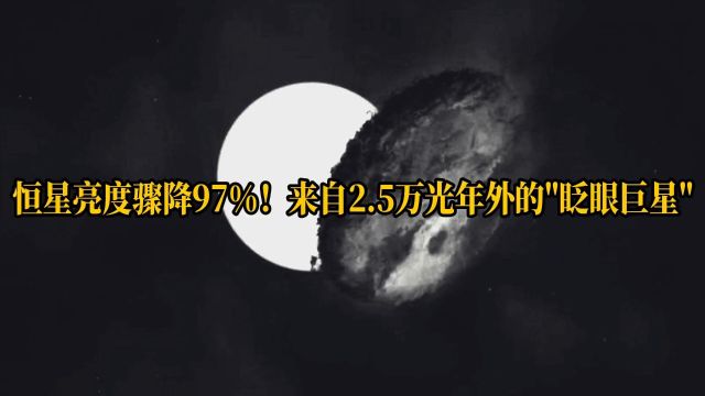 恒星亮度骤降97%!来自2.5万光年的“眨眼巨星”.