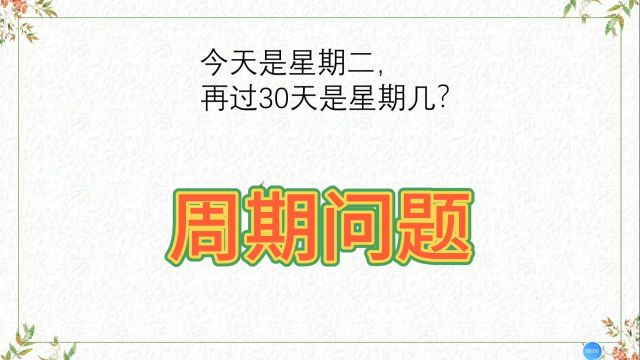 周期问题,找规律,今天是星期二,再过30天是星期几?