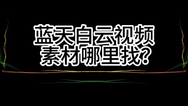 蓝天白云风景视频素材哪里下?无水印大自然风景素材网站分享