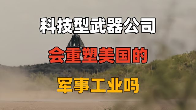 科技型军火武器公司,会重塑美国的军事工业吗?