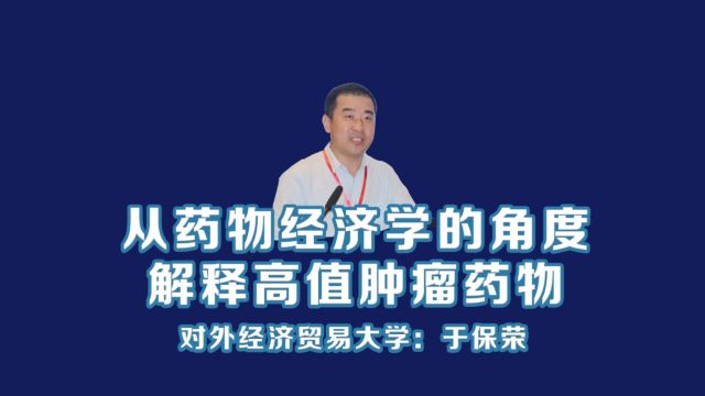 对外经济贸易大学于保荣教授:从药物经济学的角度解释高值肿瘤药物