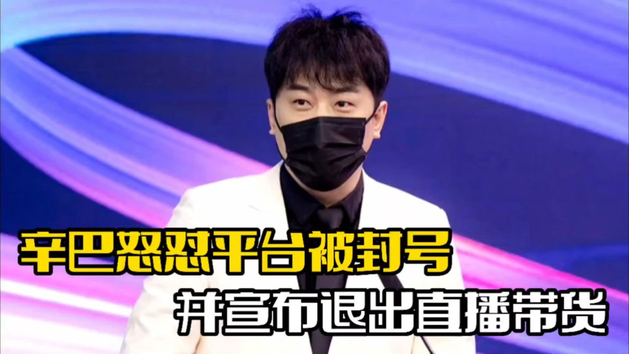 辛巴直播怒怼平台!多个账号被封,宣布退出带货